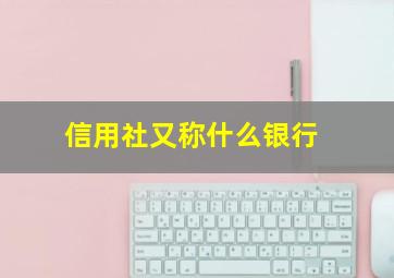 信用社又称什么银行