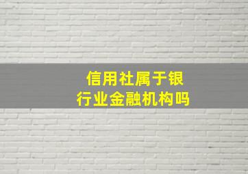 信用社属于银行业金融机构吗