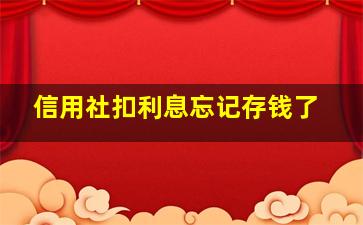 信用社扣利息忘记存钱了