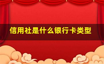 信用社是什么银行卡类型