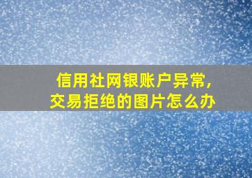 信用社网银账户异常,交易拒绝的图片怎么办