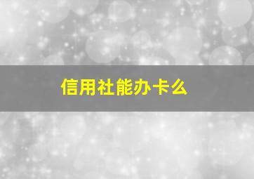 信用社能办卡么