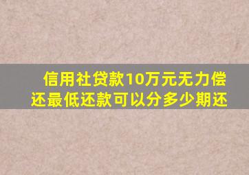 信用社贷款10万元无力偿还最低还款可以分多少期还