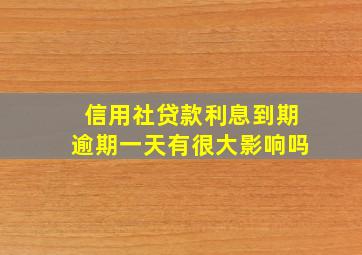 信用社贷款利息到期逾期一天有很大影响吗