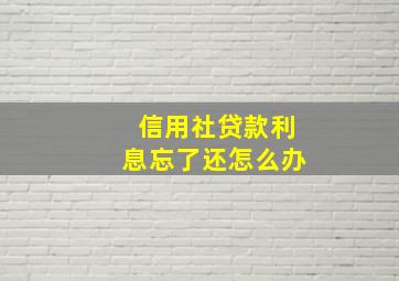 信用社贷款利息忘了还怎么办