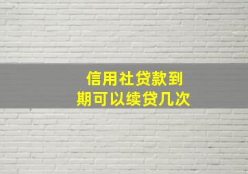 信用社贷款到期可以续贷几次