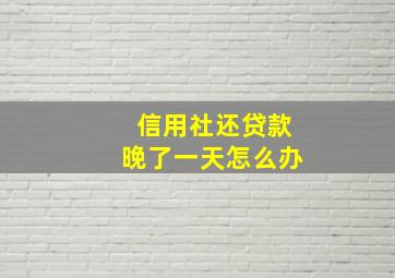 信用社还贷款晚了一天怎么办