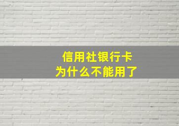 信用社银行卡为什么不能用了