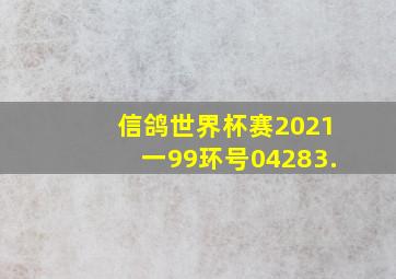 信鸽世界杯赛2021一99环号04283.