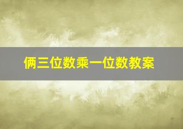 俩三位数乘一位数教案