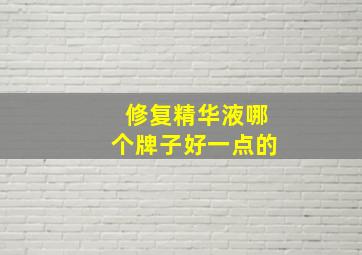 修复精华液哪个牌子好一点的