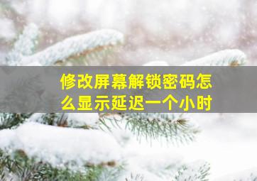 修改屏幕解锁密码怎么显示延迟一个小时