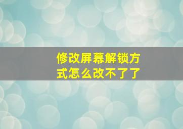 修改屏幕解锁方式怎么改不了了