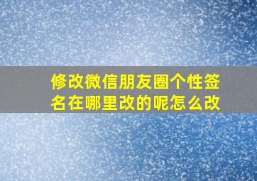 修改微信朋友圈个性签名在哪里改的呢怎么改