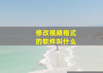 修改视频格式的软件叫什么