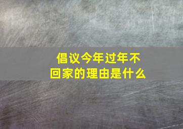 倡议今年过年不回家的理由是什么