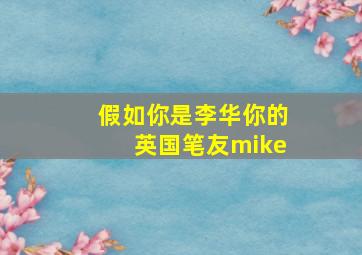 假如你是李华你的英国笔友mike