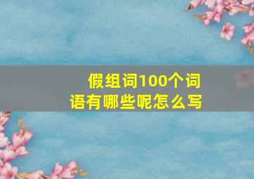 假组词100个词语有哪些呢怎么写