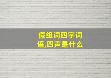 假组词四字词语,四声是什么