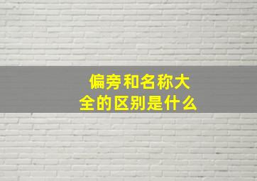 偏旁和名称大全的区别是什么