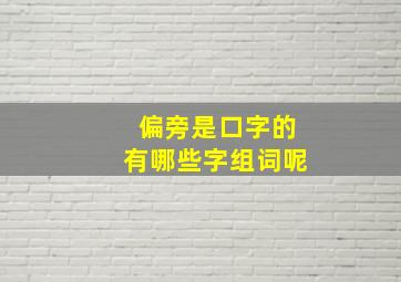 偏旁是口字的有哪些字组词呢