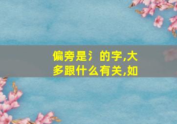 偏旁是氵的字,大多跟什么有关,如