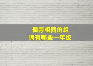 偏旁相同的组词有哪些一年级