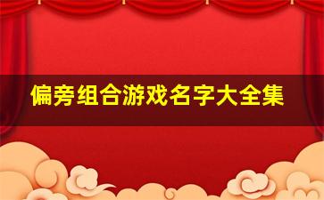 偏旁组合游戏名字大全集