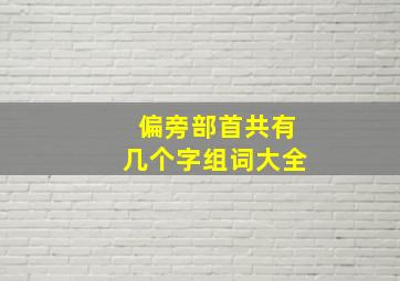 偏旁部首共有几个字组词大全