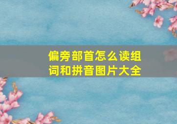 偏旁部首怎么读组词和拼音图片大全