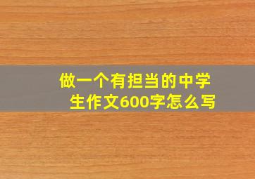 做一个有担当的中学生作文600字怎么写