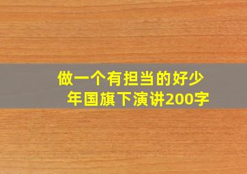 做一个有担当的好少年国旗下演讲200字