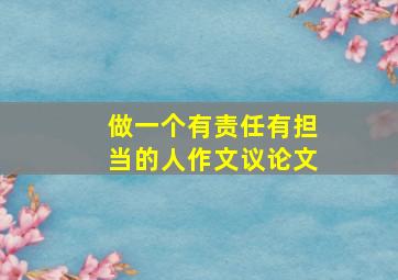 做一个有责任有担当的人作文议论文