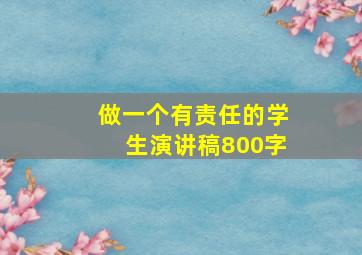 做一个有责任的学生演讲稿800字