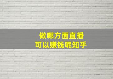 做哪方面直播可以赚钱呢知乎