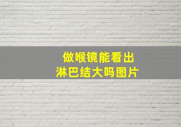 做喉镜能看出淋巴结大吗图片