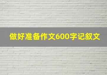 做好准备作文600字记叙文