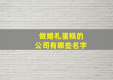 做婚礼蛋糕的公司有哪些名字