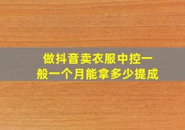 做抖音卖衣服中控一般一个月能拿多少提成