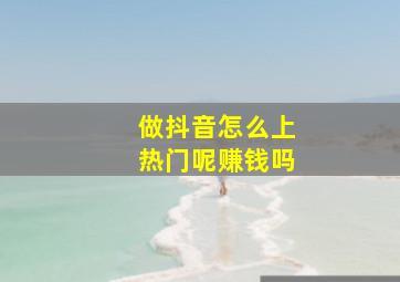 做抖音怎么上热门呢赚钱吗