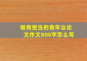 做有担当的青年议论文作文800字怎么写