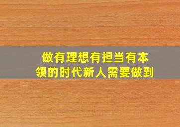 做有理想有担当有本领的时代新人需要做到