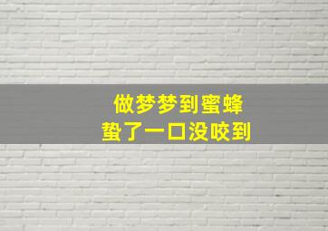 做梦梦到蜜蜂蛰了一口没咬到