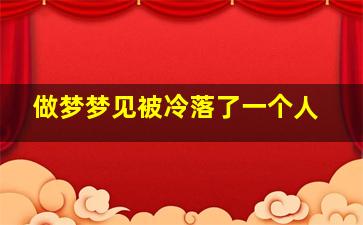 做梦梦见被冷落了一个人