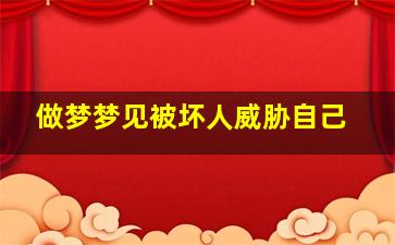 做梦梦见被坏人威胁自己