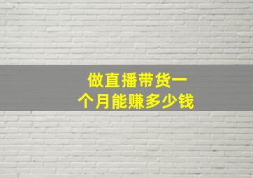 做直播带货一个月能赚多少钱