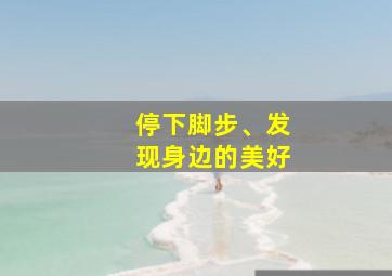 停下脚步、发现身边的美好