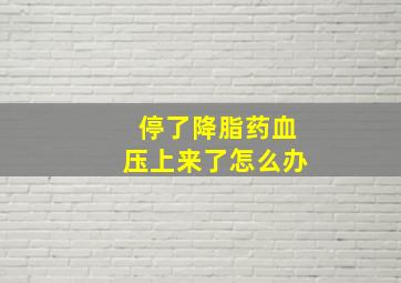 停了降脂药血压上来了怎么办