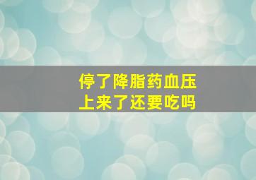 停了降脂药血压上来了还要吃吗