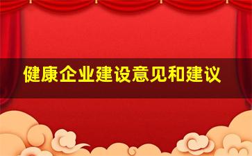 健康企业建设意见和建议